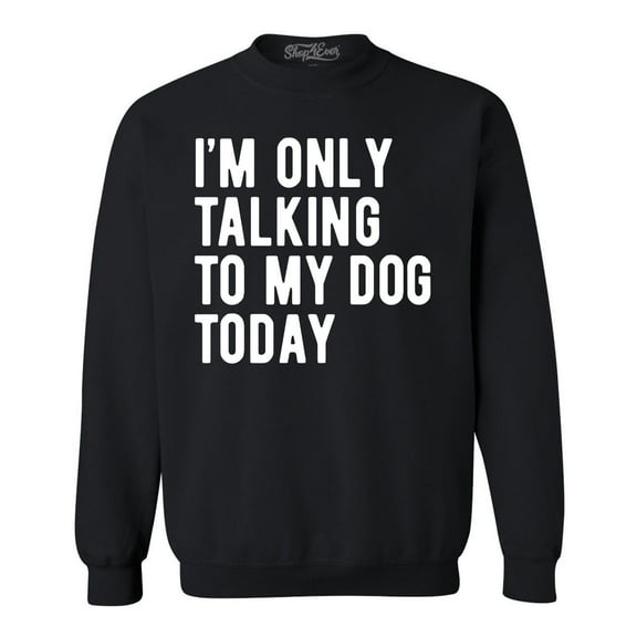 Shop4Ever Men's I'm Only Talking to My Dog Today Crewneck Sweatshirt XX-Large Black