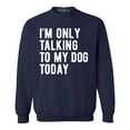 thumbnail image 1 of Shop4Ever Men's I'm Only Talking to My Dog Today Crewneck Sweatshirt XX-Large Navy, 1 of 5