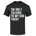 thumbnail image 1 of Shop4Ever Men's I'm Only Talking to My Dog Today Graphic T-shirt Large Black, 1 of 5