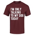 thumbnail image 1 of Shop4Ever Men's I'm Only Talking to My Dog Today Graphic T-shirt Small Maroon, 1 of 5