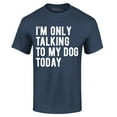 thumbnail image 1 of Shop4Ever Men's I'm Only Talking to My Dog Today Graphic T-shirt XX-Large Navy, 1 of 5