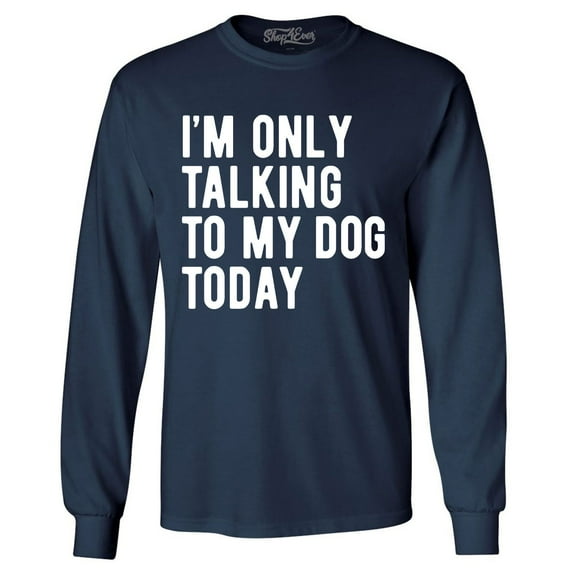 Shop4Ever Men's I'm Only Talking to My Dog Today Long Sleeve Shirt Large Navy