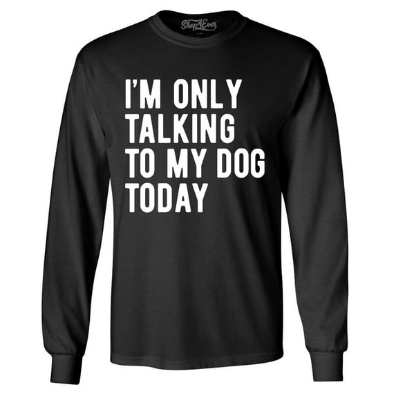 Shop4Ever Men's I'm Only Talking to My Dog Today Long Sleeve Shirt X-Large Black