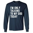 thumbnail image 1 of Shop4Ever Men's I'm Only Talking to My Dog Today Long Sleeve Shirt XXX-Large Navy, 1 of 5