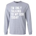 thumbnail image 1 of Shop4Ever Men's I'm Only Talking to My Dog Today Long Sleeve Shirt XXX-Large Sports Grey, 1 of 5