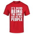 thumbnail image 1 of Shop4Ever Men's It's Weird Being The Same Age as Old People Graphic T-shirt Large Red, 1 of 5