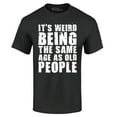 thumbnail image 1 of Shop4Ever Men's It's Weird Being The Same Age as Old People Graphic T-shirt XX-Large Black, 1 of 5