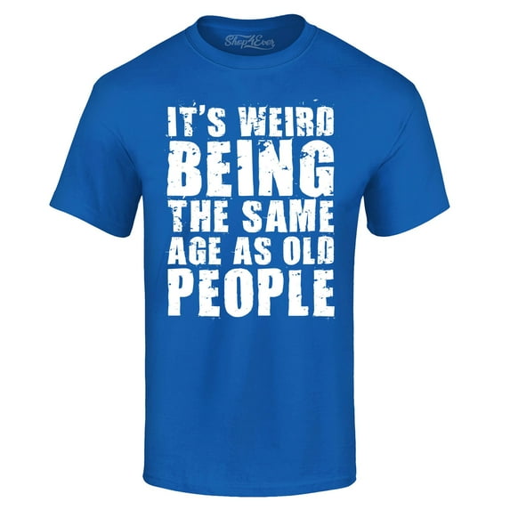 Shop4Ever Men's It's Weird Being The Same Age as Old People Graphic T-shirt XXXX-Large Royal Blue