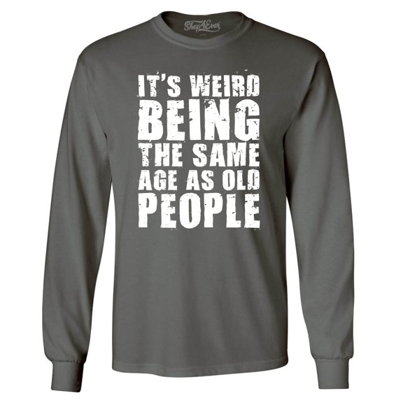 Shop4Ever Men's It's Weird Being The Same Age as Old People Long Sleeve Shirt Small Charcoal