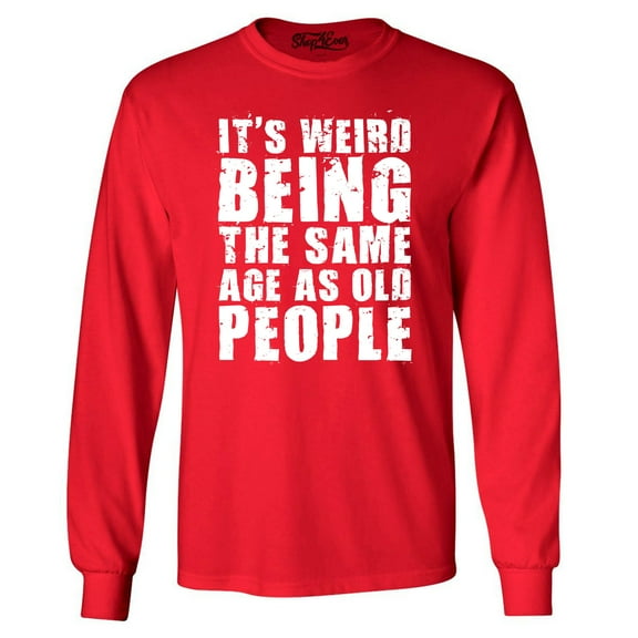 Shop4Ever Men's It's Weird Being The Same Age as Old People Long Sleeve Shirt Small Red