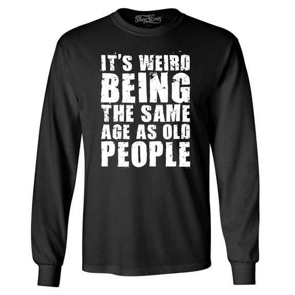 Shop4Ever Men's It's Weird Being The Same Age as Old People Long Sleeve Shirt X-Large Black