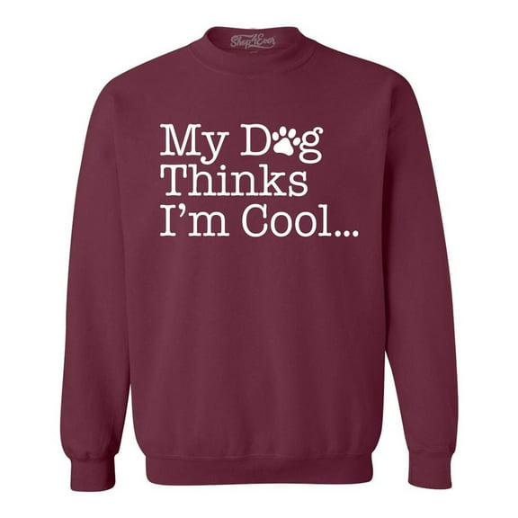 Shop4Ever Men's My Dog Thinks I'm Cool Crewneck Sweatshirt Small Maroon