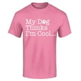 thumbnail image 1 of Shop4Ever Men's My Dog Thinks I'm Cool Graphic T-shirt Medium Azalea Pink, 1 of 5
