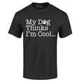 thumbnail image 1 of Shop4Ever Men's My Dog Thinks I'm Cool Graphic T-shirt XX-Large Black, 1 of 5