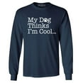 thumbnail image 1 of Shop4Ever Men's My Dog Thinks I'm Cool Long Sleeve Shirt Small Navy, 1 of 5