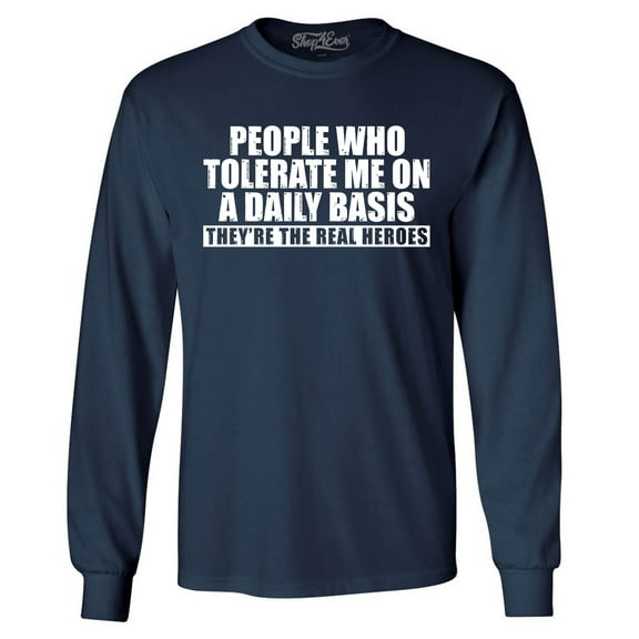 Shop4Ever Men's People Who Tolerate Me On A Daily Basis Real Heroes Long Sleeve Shirt Medium Navy
