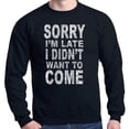 thumbnail image 1 of Shop4Ever Men's Sorry I'm Late I Didn't Want to Come White Crewneck Sweatshirt Small Black, 1 of 5