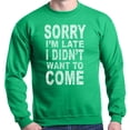 thumbnail image 1 of Shop4Ever Men's Sorry I'm Late I Didn't Want to Come White Crewneck Sweatshirt XX-Large Irish Green, 1 of 5