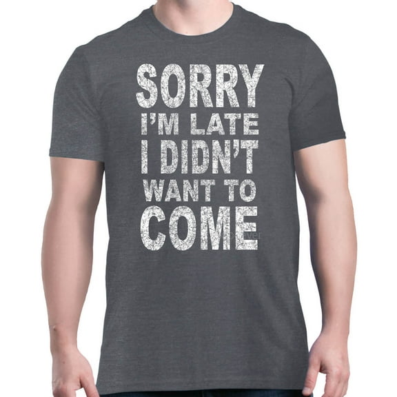 Shop4Ever Men's Sorry I'm Late I Didn't Want to Come White Graphic T-shirt Small Dark Heather