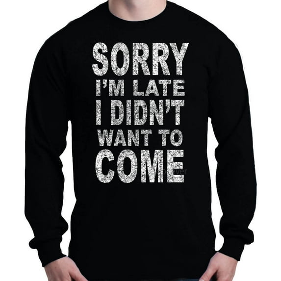 Shop4Ever Men's Sorry I'm Late I Didn't Want to Come White Long Sleeve Shirt Large Black