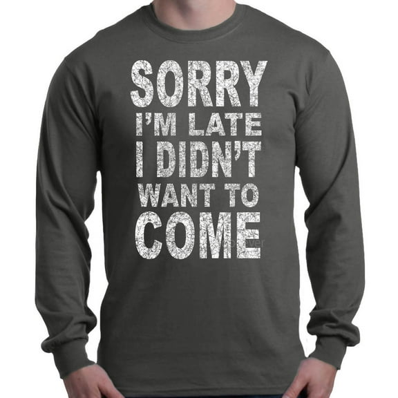 Shop4Ever Men's Sorry I'm Late I Didn't Want to Come White Long Sleeve Shirt Large Charcoal