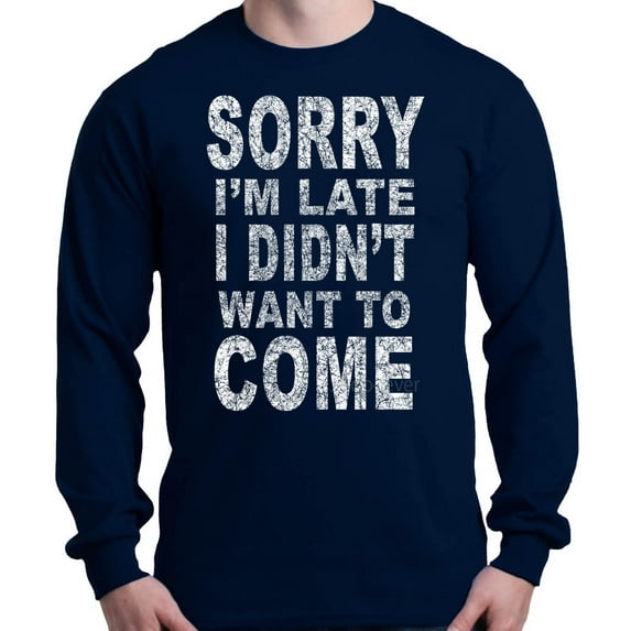 Shop4Ever Men's Sorry I'm Late I Didn't Want to Come White Long Sleeve Shirt Small Navy
