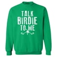 thumbnail image 1 of Shop4Ever Men's Talk Birdie To Me Funny Golf Crewneck Sweatshirt Medium Irish Green, 1 of 5