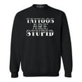 thumbnail image 1 of Shop4Ever Men's Tattoos are Stupid Sarcastic Humor Crewneck Sweatshirt Large Black, 1 of 5
