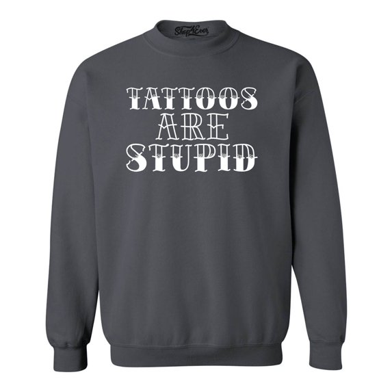 Shop4Ever Men's Tattoos are Stupid Sarcastic Humor Crewneck Sweatshirt Large Charcoal
