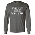 thumbnail image 1 of Shop4Ever Men's Tattoos are Stupid Sarcastic Humor Long Sleeve Shirt X-Large Charcoal, 1 of 5