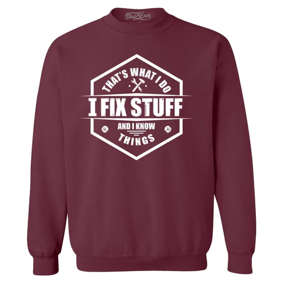 Shop4Ever Men's That's What I Do I Fix Stuff And I Know Things Handyman Mechanic Crewneck Sweatshirt Small Maroon