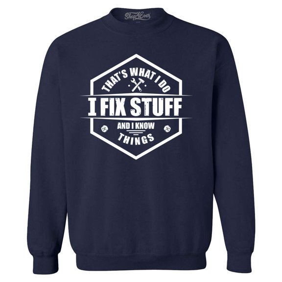 Shop4Ever Men's That's What I Do I Fix Stuff And I Know Things Handyman Mechanic Crewneck Sweatshirt X-Large Navy