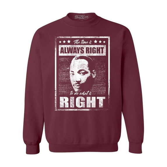 Shop4Ever Men's The Time is Always Right to Do What is Right MLK Crewneck Sweatshirt Medium Maroon