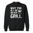 thumbnail image 1 of Shop4Ever Men's Why You All Up in My Grill Funny BBQ  Crewneck Sweatshirt Medium Black, 1 of 5