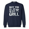 thumbnail image 1 of Shop4Ever Men's Why You All Up in My Grill Funny BBQ  Crewneck Sweatshirt XX-Large Navy, 1 of 5