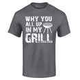 thumbnail image 1 of Shop4Ever Men's Why You All Up in My Grill Funny BBQ  Graphic T-shirt X-Large Dark Heather, 1 of 5