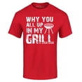 thumbnail image 1 of Shop4Ever Men's Why You All Up in My Grill Funny BBQ  Graphic T-shirt XXXX-Large Red, 1 of 5