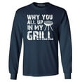thumbnail image 1 of Shop4Ever Men's Why You All Up in My Grill Funny BBQ  Long Sleeve Shirt Small Navy, 1 of 5