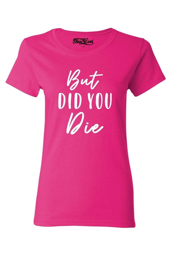Women's But Did You Die Graphic T-Shirt Small Heliconia Pink