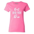 thumbnail image 1 of Shop4Ever Women's But Did You Die Graphic T-Shirt XXX-Large Azalea Pink, 1 of 5