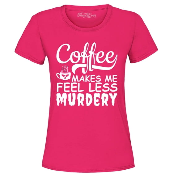 Shop4Ever Women's Coffee Makes Me Feel Less Murdery Graphic T-Shirt Small Heliconia Pink