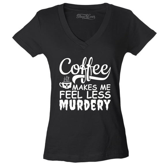 Shop4Ever Women's Coffee Makes Me Feel Less Murdery Slim Fit V-Neck T-Shirt Medium Black