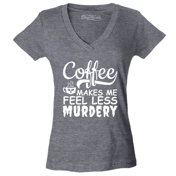 Shop4Ever Women's Coffee Makes Me Feel Less Murdery Slim Fit V-Neck T-Shirt X-Small Heather Charcoal