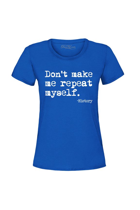 Women's Don't Make Me Repeat Myself. - History Graphic T-Shirt Medium Royal Blue