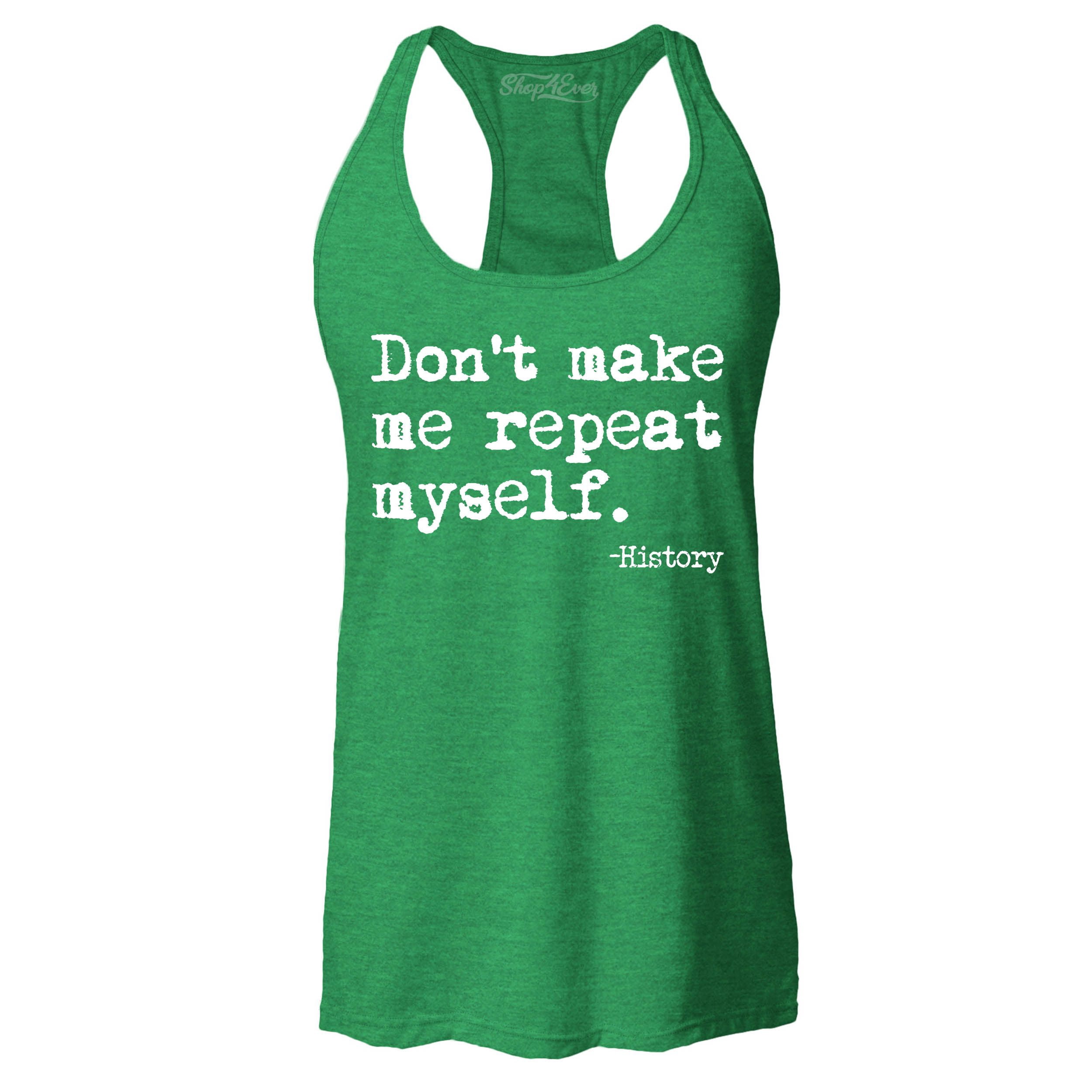 Shop4Ever Women's Don't Make Me Repeat Myself. - History Racerback Tank Top Medium Kelly Green - Walmart.com Shop4Ever Women's Don't Make Me Repeat Myself. - History Racerback Tank Top Medium Kelly Green - Walmart.com
