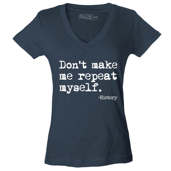 Shop4Ever Women's Don't Make Me Repeat Myself. - History  Slim Fit V-Neck T-Shirt X-Small Charcoal