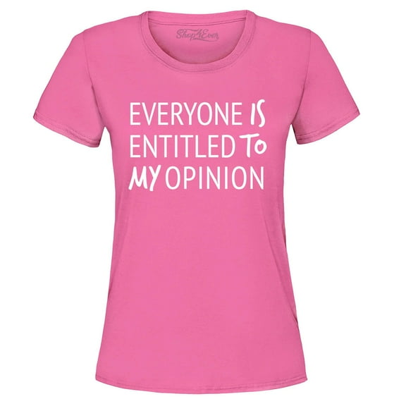 Shop4Ever Women's Everyone is Entitled to My Opinion Funny Sarcastic Graphic T-Shirt Medium Azalea Pink