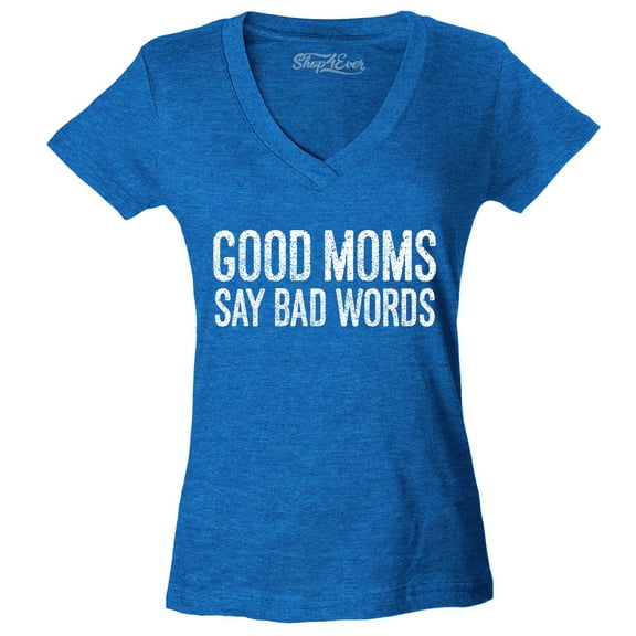 Shop4Ever Women's Good Moms Say Bad Words Funny Mom Slim Fit V-Neck T-Shirt X-Large Heather Royal Blue