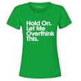 thumbnail image 1 of Shop4Ever Women's Hold On Let Me Overthink This Graphic T-Shirt Medium Irish Green, 1 of 5