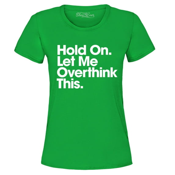 Shop4Ever Women's Hold On Let Me Overthink This Graphic T-Shirt Medium Irish Green